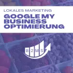 Lokales Marketing mit Google My Business optimieren