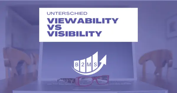Unterschied zwischen Viewability und Visibility in Advertising